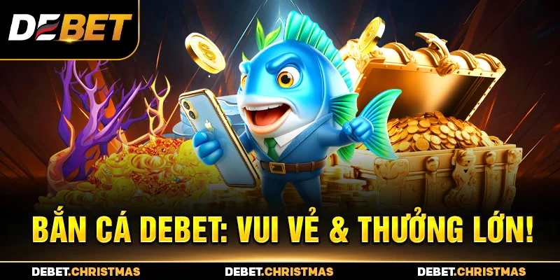 Khám phá Bắn cá Debet - Game đổi thưởng nổ hũ hấp dẫn nhất 2025 Khám phá Bắn cá Debet - Game đổi thưởng nổ hũ hấp dẫn nhất 2025