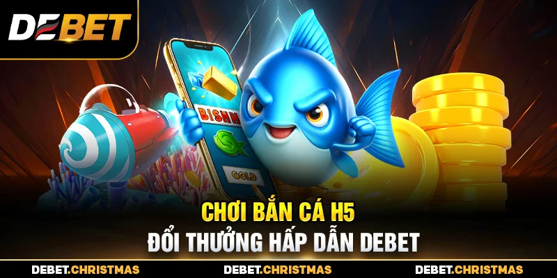 Bắn cá H5 - Nổ hũ giá trị, thưởng khủng