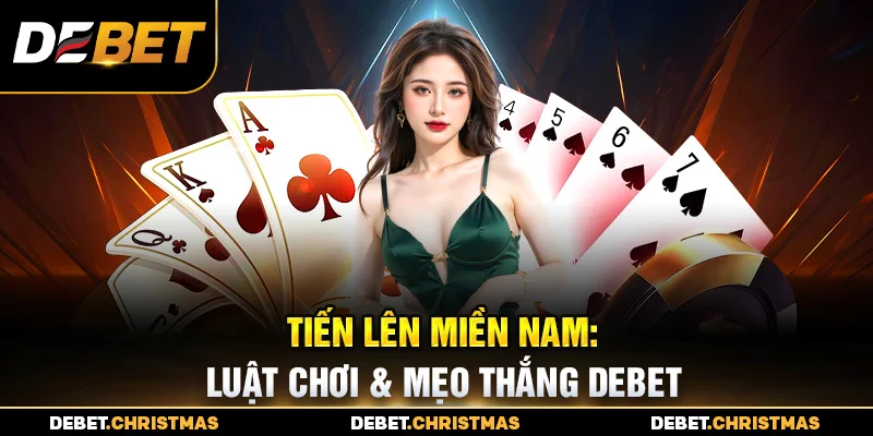 Tiến lên miền Nam Debet - Chiến thuật đơn giản, thắng dễ