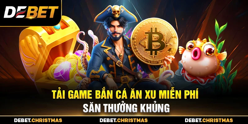 Bắn cá ăn xu Debet - Nổ hũ giá trị
